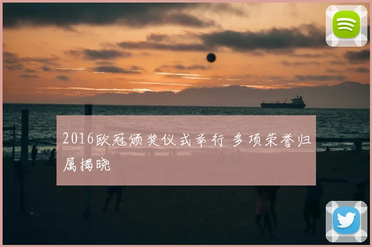 2016欧冠颁奖仪式举行 多项荣誉归属揭晓